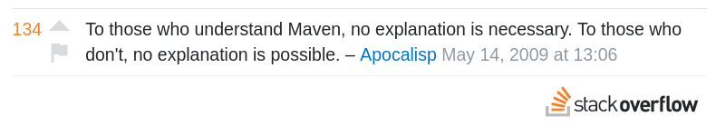 To those who understand Maven, no explanation is necessary. To those who don't, no explanation is possible. (Stack Overflow)